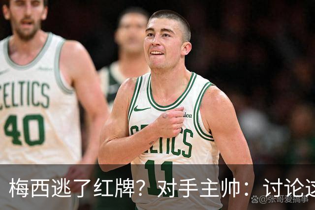 梅西逃了红牌？对手主帅：讨论这个没有意义，他让比赛一切变容易